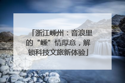 浙江嵊州：音浪里的“嵊”情厚意，解锁科技文旅新体验