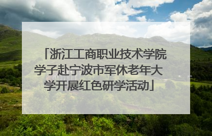 浙江工商职业技术学院学子赴宁波市军休老年大学开展红色研学活动