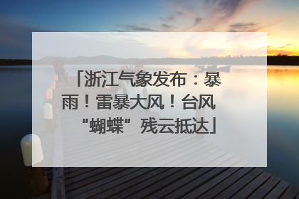 浙江气象发布：暴雨！雷暴大风！台风“蝴蝶”残云抵达