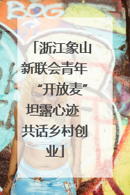 浙江象山新联会青年“开放麦”坦露心迹 共话乡村创业