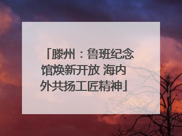 滕州：鲁班纪念馆焕新开放 海内外共扬工匠精神