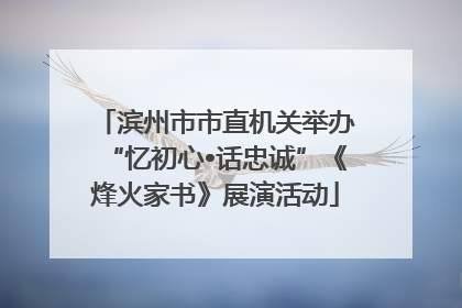 滨州市市直机关举办“忆初心•话忠诚”《烽火家书》展演活动