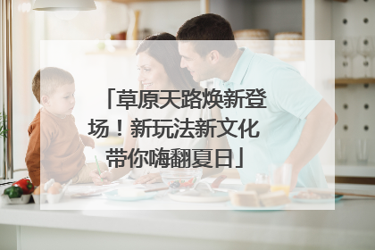草原天路焕新登场！新玩法新文化带你嗨翻夏日