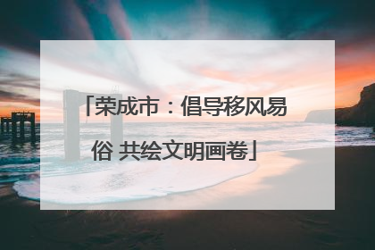 荣成市：倡导移风易俗 共绘文明画卷