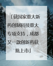 获国家重大新药创制科技重大专项支持，成都又一款创新药获批上市