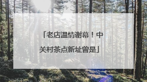 老店温情谢幕!中关村茶点新址曾是