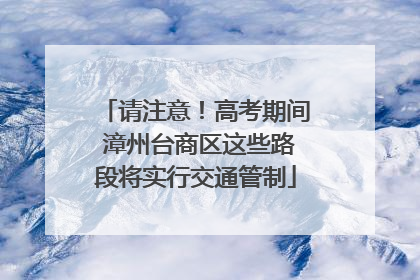 请注意！高考期间 漳州台商区这些路段将实行交通管制