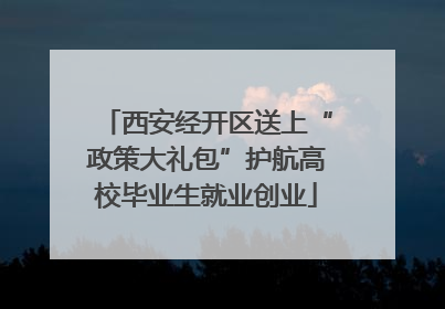 西安经开区送上“政策大礼包”护航高校毕业生就业创业