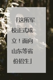 这所军校正式成立！面向山东等省份招生