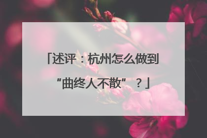 述评：杭州怎么做到“曲终人不散”？