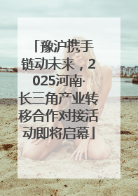 豫沪携手 链动未来，2025河南·长三角产业转移合作对接活动即将启幕