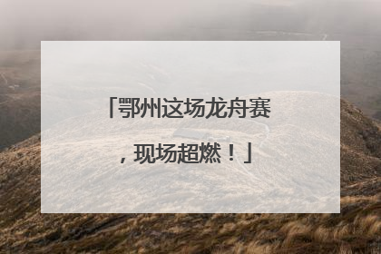 鄂州这场龙舟赛，现场超燃！