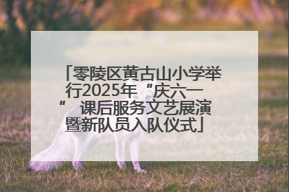 零陵区黄古山小学举行2025年“庆六一” 课后服务文艺展演暨新队员入队仪式