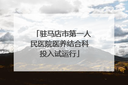 驻马店市第一人民医院医养结合科投入试运行