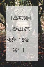 高考期间，办证民警化身“考急送”