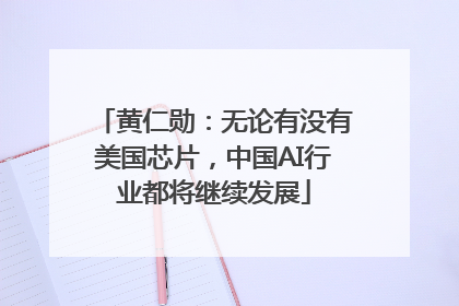 黄仁勋：无论有没有美国芯片，中国AI行业都将继续发展