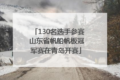 130名选手参赛 山东省帆船帆板冠军赛在青岛开赛