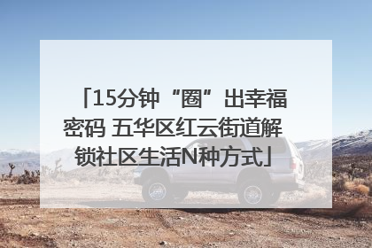 15分钟“圈”出幸福密码 五华区红云街道解锁社区生活N种方式