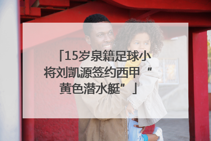 15岁泉籍足球小将刘凯源签约西甲“黄色潜水艇”