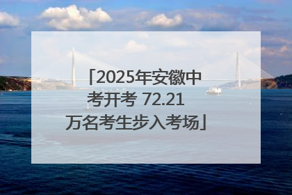 2025年安徽中考开考 72.21万名考生步入考场