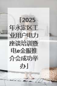 2025年永定区工业用户电力座谈培训暨电e金服推介会成功举办