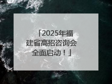 2025年福建省高招咨询会全面启动！