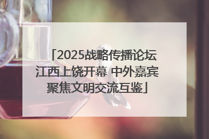 2025战略传播论坛江西上饶开幕 中外嘉宾聚焦文明交流互鉴