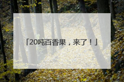 20吨百香果，来了！