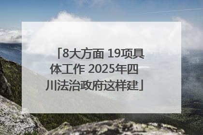 8大方面 19项具体工作 2025年四川法治政府这样建