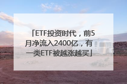 ETF投资时代，前5月净流入2400亿，有一类ETF被越涨越买