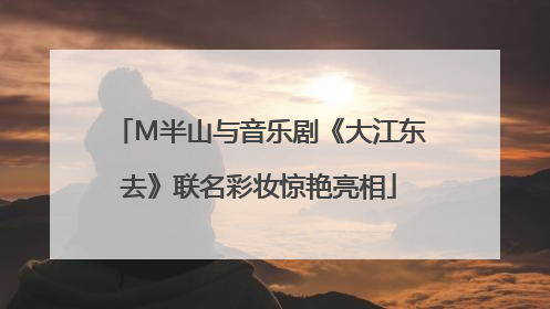 M半山与音乐剧《大江东去》联名彩妆惊艳亮相